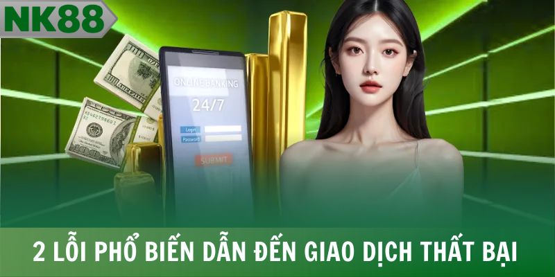 2 lỗi phổ biến dẫn đến giao dịch thất bại
