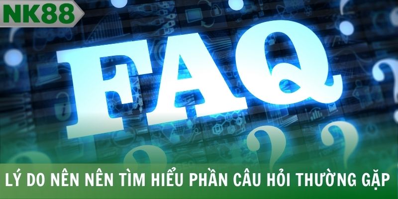 Lý do nên tìm hiểu phần câu hỏi thường gặp