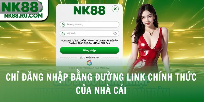 Chỉ đăng nhập bằng đường link chính thức của nhà cái