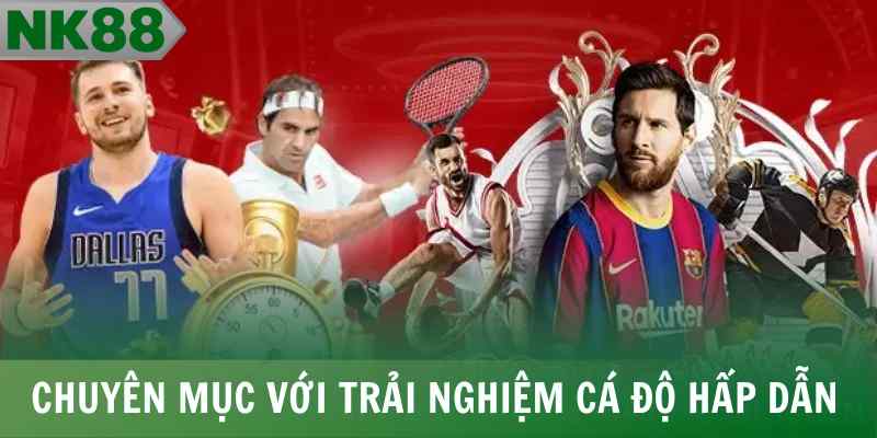 Chuyên mục với trải nghiệm cá độ hấp dẫn