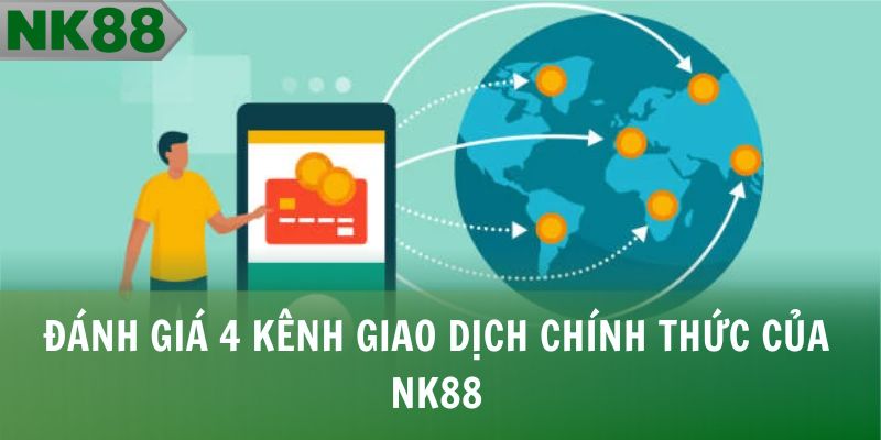 Đánh giá 4 kênh giao dịch chính thức của NK88