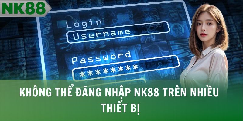Không thể đăng nhập NK88 trên nhiều thiết bị