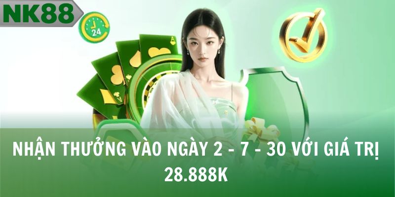 Nhận thưởng vào ngày 2 - 7 - 30 với giá trị 28.888K