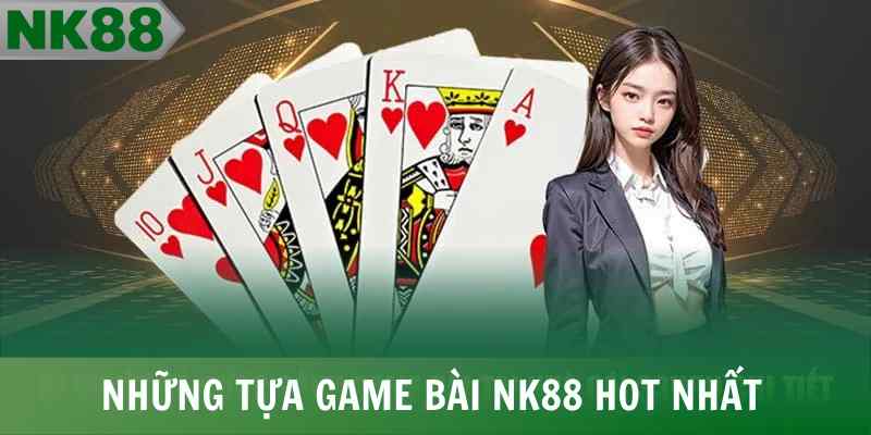 Những tựa game bài NK88 hot nhất