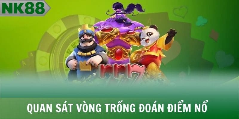 Quan sát vòng trống để nhận ra thời điểm nổ thưởng