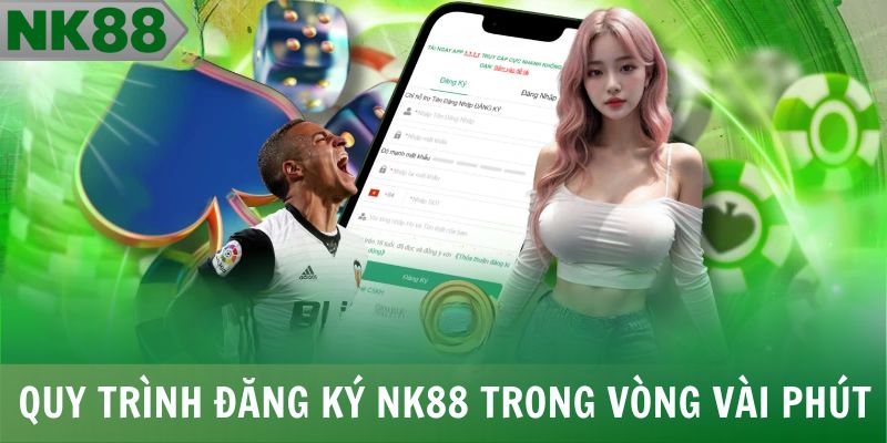 Quy trình đăng ký NK88 trong vòng vài phút