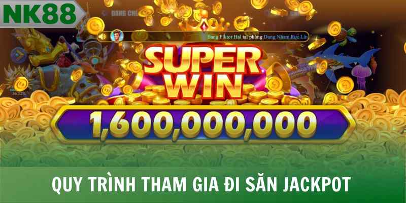 Quy trình tham gia đi săn Jackpot