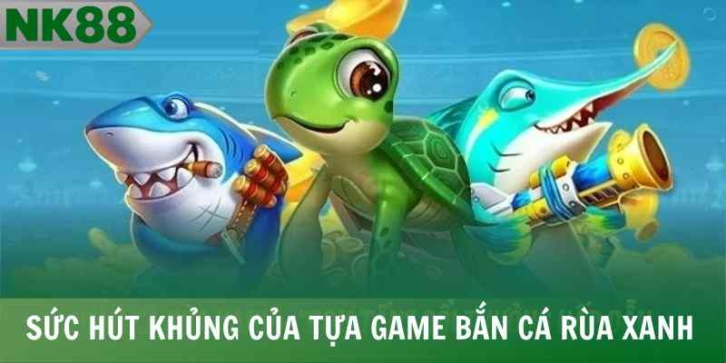 Sức hút khủng của tựa game bắn cá rùa xanh